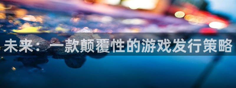 db电竞注册开户：未来：一款颠覆性的游戏发行策略